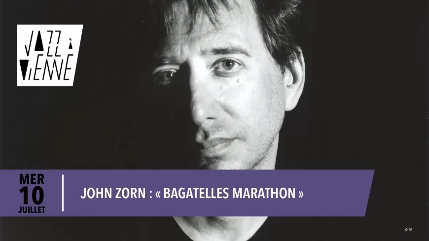 MERCREDI : Jazz à Vienne - John Zorn "Bagatelles Marathon" aujourd'hui