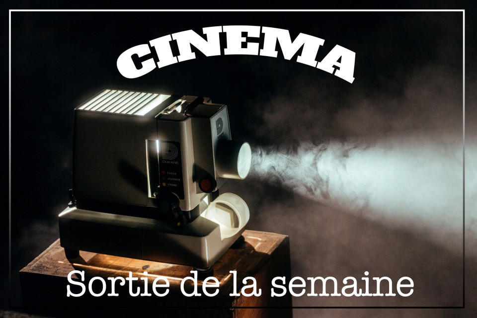 Cin&eacute;ma : la sortie de la semaine !